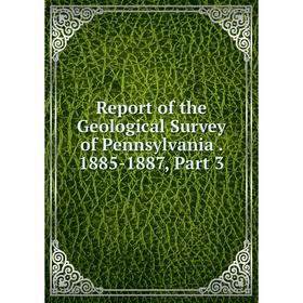 

Книга Report of the Geological Survey of Pennsylvania. 1885-1887, Part 3