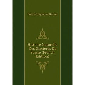 

Книга Histoire Naturelle Des Glacieres De Suisse (French Edition)