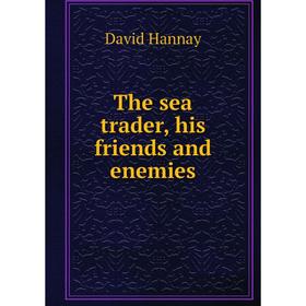 

Книга The sea trader, his friends and enemies