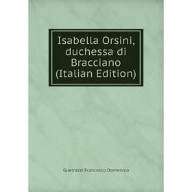 

Книга Isabella Orsini, duchessa di Bracciano (Italian Edition)