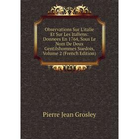 

Книга Observations Sur L'italie Et Sur Les Italiens: Donnees En 1764, Sous Le Nom De Deux Gentilshommes Suedois, Volume 2