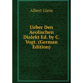 

Книга Ueber Den Aeolischen Dialekt Ed. by C. Vogt. (German Edition)