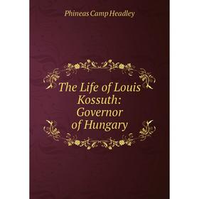

Книга The Life of Louis Kossuth: Governor of Hungary