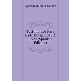 

Книга Testimonios Para La Historia: 1518 À 1522 (Spanish Edition)