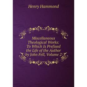 

Книга Miscellaneous Theological Works: To Which Is Prefixed the Life of the Author by John Fell, Volume 2