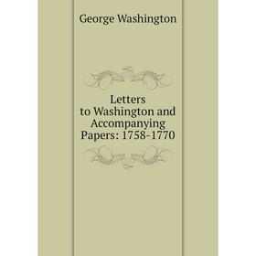 

Книга Letters to Washington and Accompanying Papers: 1758-1770