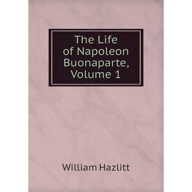 

Книга The Life of Napoleon Buonaparte, Volume 1