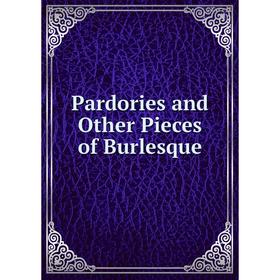 

Книга Pardories and Other Pieces of Burlesque