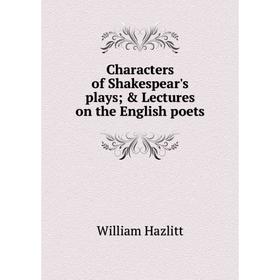 

Книга Characters of Shakespear's plays; & Lectures on the English poets