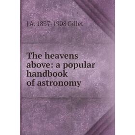 

Книга The heavens above: a popular handbook of astronomy
