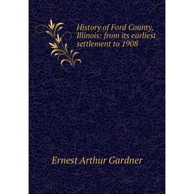

Книга History of Ford County, Illinois: from its earliest settlement to 1908