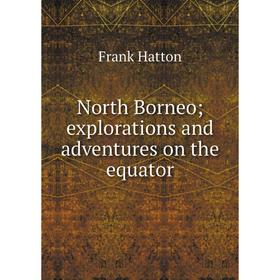 

Книга North Borneo; explorations and adventures on the equator