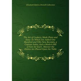

Книга The Art of Cookery, Made Plain and Easy: To Which Are Added One Hundred and Fifty New Receipts, a Copious Index and a Modern Bill of Fare for Ea