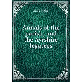 

Книга Annals of the parish; and the Ayrshire legatees