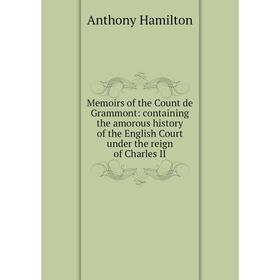 

Книга Memoirs of the Count de Grammont: containing the amorous history of the English Court under the reign of Charles II