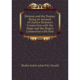 

Книга Dickens and the Drama: Being an Account of Charles Dickens's Connection with the Stage and the Stage's Connection with Him