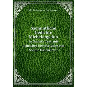 

Книга Saemmtliche Gedichte Michelangelo's. In Guasti's Text, mit deutscher Uebersetzung von Sophie Hasenclever