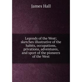 

Книга Legends of the West; sketches illustrative of the habits, occupations, privations, adventures, and sport of the pioneers of the West