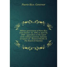 

Книга Military government of Porto Rico from October 18, 1898, to April 30, 1900 — appendices to the report of the military governor Epitome of report