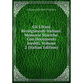 

Книга Gli Ultimi Rivolgimenti Italiani: Memorie Storiche. Con Documenti Inediti, Volume 2 (Italian Edition)
