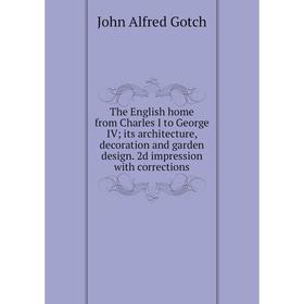 

Книга The English home from Charles I to George IV; its architecture, decoration and garden design. 2d impression with corrections