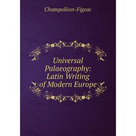 

Книга Universal Palaeography: Latin Writing of Modern Europe