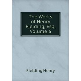 

Книга The Works of Henry Fielding, Esq, Volume 6