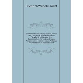 

Книга Neuer Brittischer Plutarch; Oder, Leben Und Charaktere Berühmter Britten Welche Sich Während Des Französischen Revolutionskrieges Ausgezeichnet