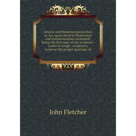 

Книга Zelotes and Honestus reconciled, or, An equal check to Pharisaism and antinomianism continued: being the first part of the scripture-scales to w