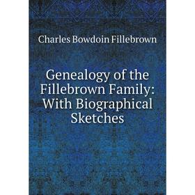 

Книга Genealogy of the Fillebrown Family: With Biographical Sketches
