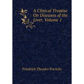 

Книга A Clinical Treatise On Diseases of the Liver, Volume 1