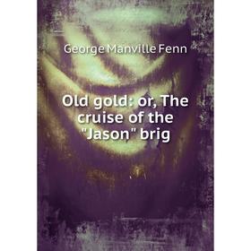 

Книга Old gold: or the cruise of the Jason brig