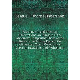 

Книга Pathological and Practical Observations On Diseases of the Abdomen: Comprising Those of the Stomach, and Other Parts of the Alimentary Canal, Oe