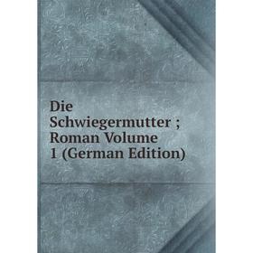 

Книга Die Schwiegermutter; Roman Volume 1 (German Edition)