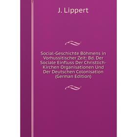 

Книга Social-Geschichte Böhmens in Vorhussitischer Zeit: Bd. Der Sociale Einfluss Der Christlich-Kirchen O