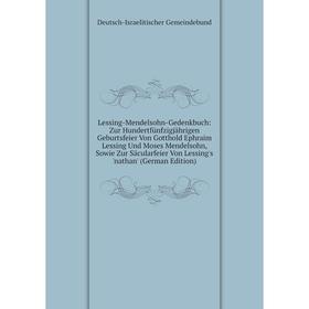 

Книга Lessing-Mendelsohn-Gedenkbuch: Zur Hundertfünfzigjährigen Geburtsfeier Von Gotthold Ephraim Lessing Und Moses Mendelsohn, Sowie Zur Säcularfeier