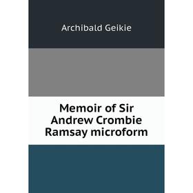 

Книга Memoir of Sir Andrew Crombie Ramsay microform