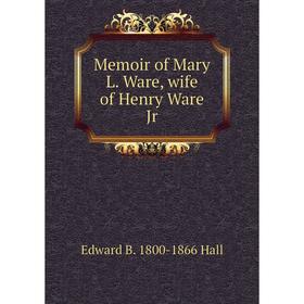 

Книга Memoir of Mary L Ware, wife of Henry Ware