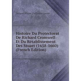 

Книга Histoire Du Protectorat De Richard Cromwell: Et Du Rétablissement Des Stuart (1658-1660) (French Edition)