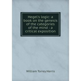 

Книга Hegel's logic: a book on the genesis of the categories of the mind: a critical exposition