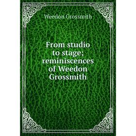 

Книга From studio to stage; reminiscences of Weedon Grossmith