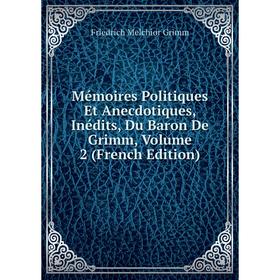 

Книга Mémoires Politiques Et Anecdotiques, inédits, Du Baron De Grimm, Volume 2