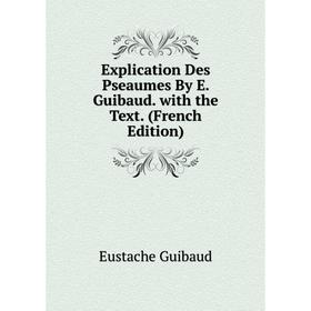 

Книга Explication Des Pseaumes By E. Guibaud. with the Text. (French Edition)