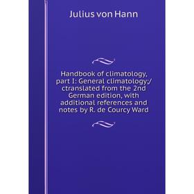 

Книга Handbook of climatology, part I: General climatology; /ctranslated from the 2nd German edition, with additional references and notes by R. de Co