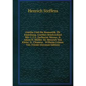 

Книга Goethe Und Die Romantik: Th. Einleitung. Goethes Briefwechsel Mit: I. F.L. Zacharias Werner. Ii. Adam H. Müller. Iii. Heinrich Von Kleist. Iv. C