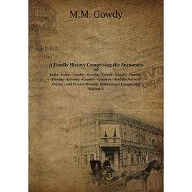 

Книга A Family History Comprising the Surnames of Gade-Gadie-Gaudie-Gawdie-Gawdy-Gowdy-Goudy-Goudey-Gowdey-Gauden-Gaudern-And the Variant Forms, and P
