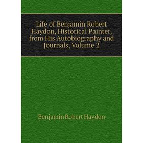 

Книга Life of Benjamin Robert Haydon, Historical Painter, from His Autobiography and Journals, Volume 2