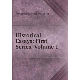 

Книга Historical Essays: First Series, Volume 1