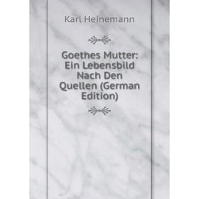 

Книга Goethes Mutter: Ein Lebensbild Nach Den Quellen (German Edition)