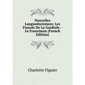 

Книга Nouvelles Languedociennes: Les Fiancés De La Gardiole — Le Franciman